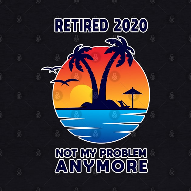 Retired 2020 Not My Problem Anymore Vintage Retirement Gift by Herotee